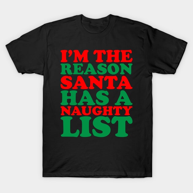 I'm The Reason Santa Has A Naughty List - Funny Santa Claus Naughty List Christmas T-Shirt by kdpdesigns
